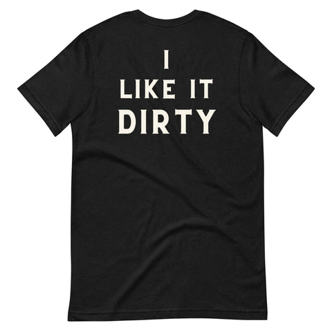 I Like It Dirty Unisex t-shirt