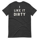 I Like It Dirty Unisex t-shirt